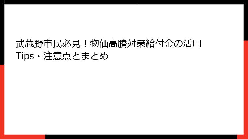 武蔵野市民必見!物価高騰対策給付金の活用Tips・注意点とまとめ