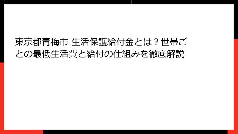 東京都青梅市 生活保護給付金とは？世帯ごとの最低生活費と給付の仕組みを徹底解説