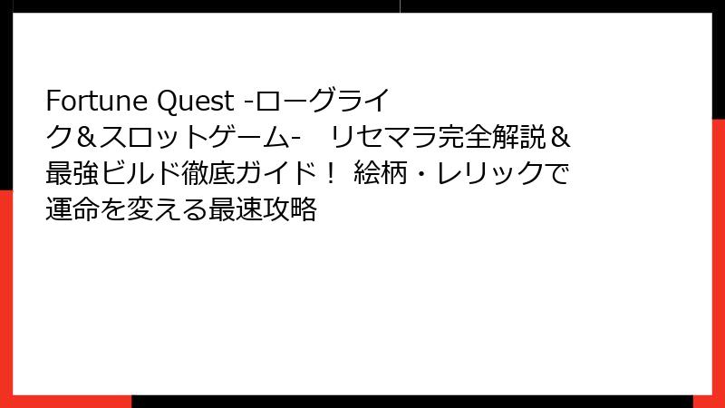 Fortune Quest -ローグライク＆スロットゲーム-　リセマラ完全解説＆最強ビルド徹底ガイド！ 絵柄・レリックで運命を変える最速攻略