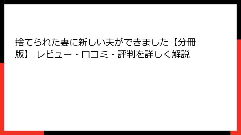 捨てられた妻に新しい夫ができました【分冊版】 レビュー・口コミ・評判を詳しく解説