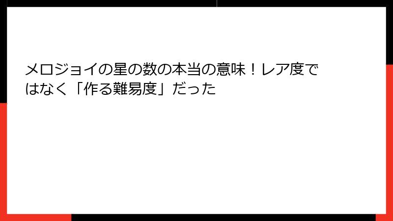 メロジョイの星の数の本当の意味！レア度ではなく「作る難易度」だった
