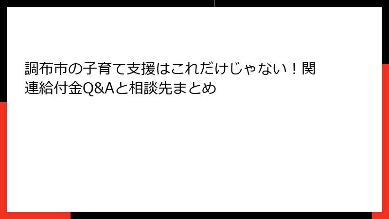 調布市の子育て支援はこれだけじゃない！関連給付金Q&Aと相談先まとめ