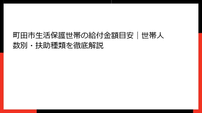 町田市生活保護世帯の給付金額目安｜世帯人数別・扶助種類を徹底解説