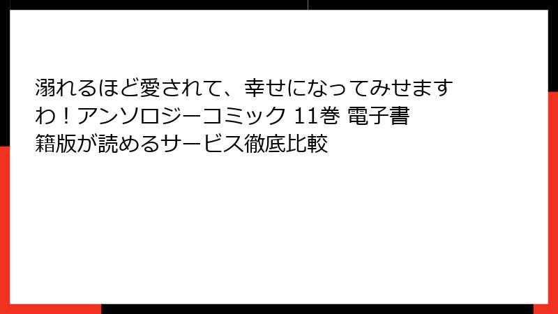 溺れるほど愛されて、幸せになってみせますわ！アンソロジーコミック 11巻 電子書籍版が読めるサービス徹底比較