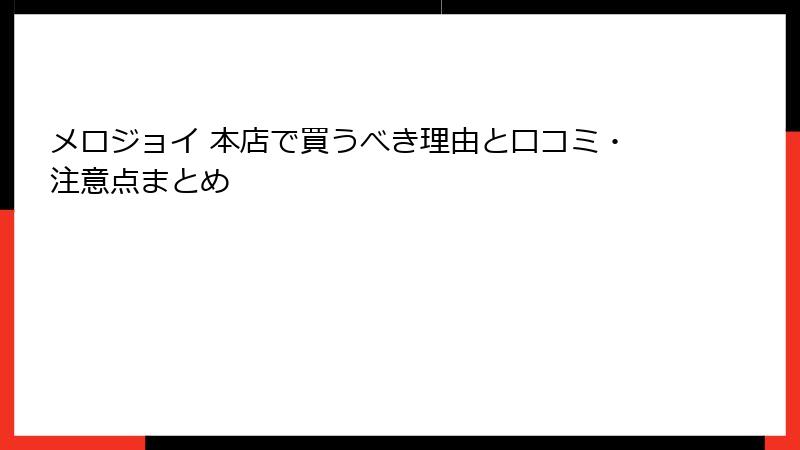 メロジョイ 本店で買うべき理由と口コミ・注意点まとめ