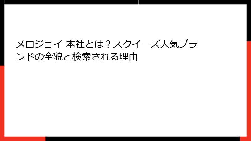 メロジョイ 本社とは？スクイーズ人気ブランドの全貌と検索される理由