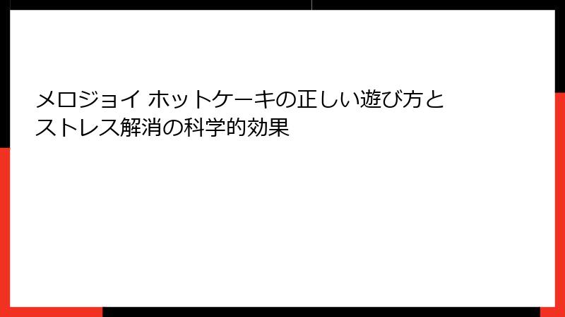 メロジョイ ホットケーキの正しい遊び方とストレス解消の科学的効果