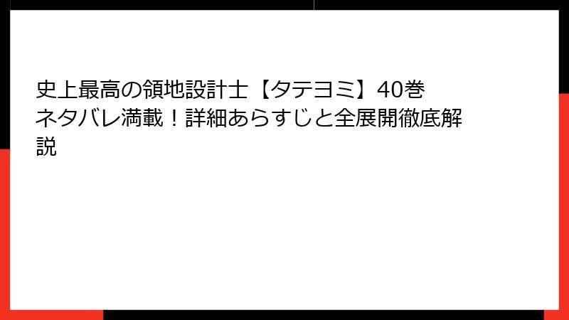 史上最高の領地設計士【タテヨミ】40巻 ネタバレ満載!詳細あらすじと全展開徹底解説