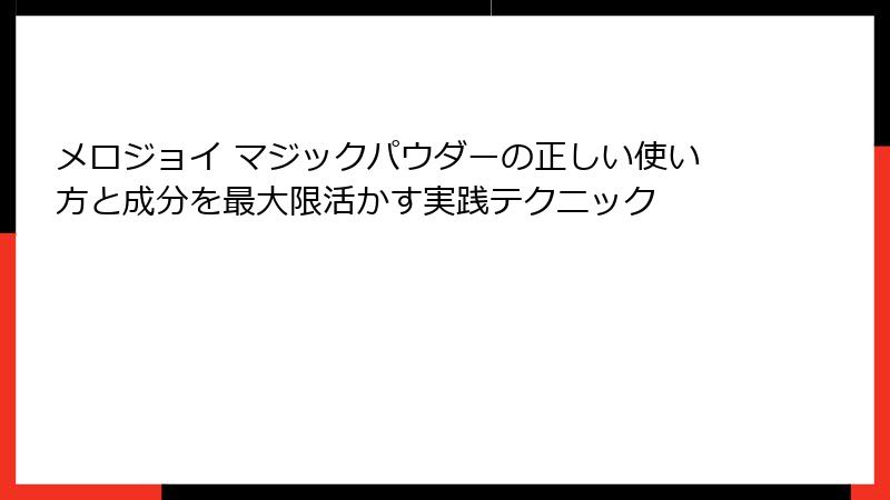 メロジョイ マジックパウダーの正しい使い方と成分を最大限活かす実践テクニック