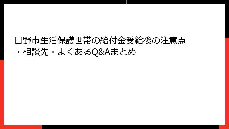 日野市生活保護世帯の給付金受給後の注意点・相談先・よくあるQ&Aまとめ