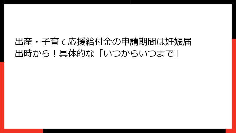 出産・子育て応援給付金の申請期間は妊娠届出時から！具体的な「いつからいつまで」