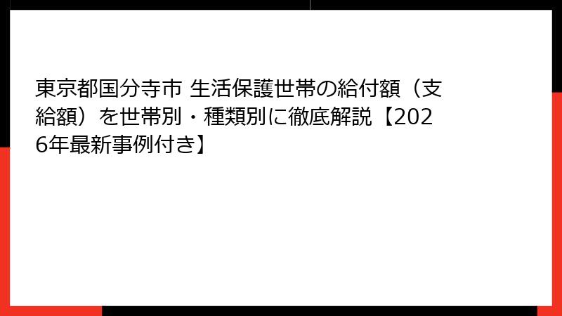 東京都国分寺市 生活保護世帯の給付額(支給額)を世帯別・種類別に徹底解説【2026年最新事例付き】
