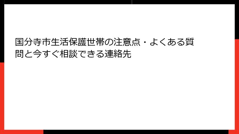 国分寺市生活保護世帯の注意点・よくある質問と今すぐ相談できる連絡先