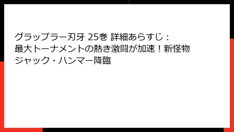 グラップラー刃牙 25巻 詳細あらすじ：最大トーナメントの熱き激闘が加速！新怪物ジャック・ハンマー降臨