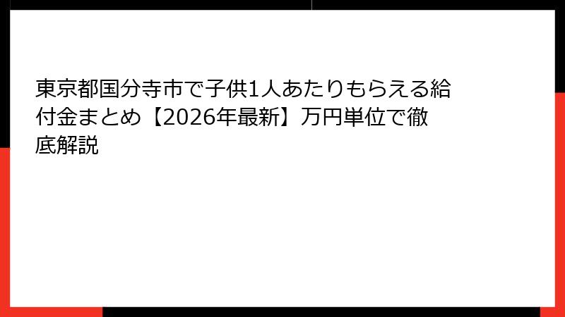 東京都国分寺市で子供1人あたりもらえる給付金まとめ【2026年最新】万円単位で徹底解説