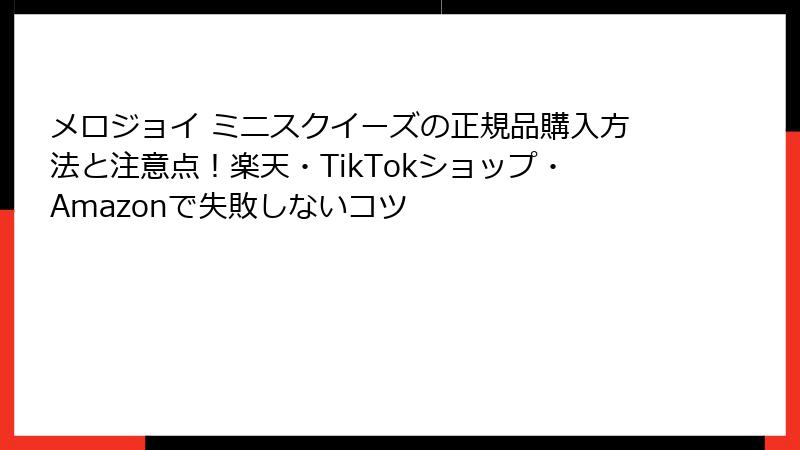 メロジョイ ミニスクイーズの正規品購入方法と注意点！楽天・TikTokショップ・Amazonで失敗しないコツ