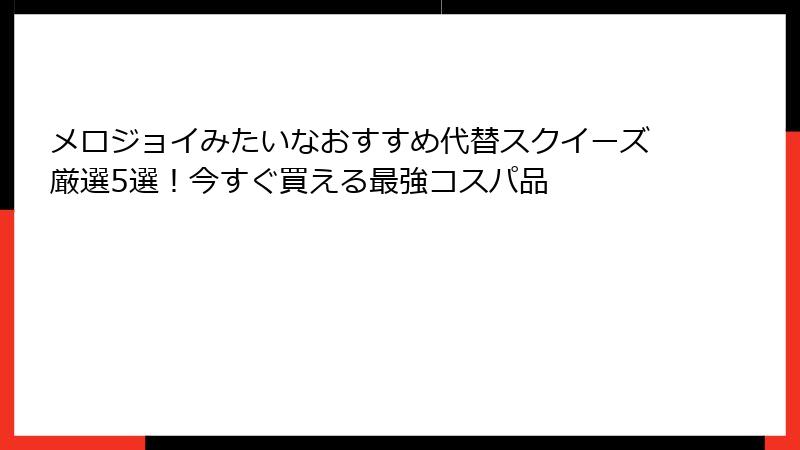 メロジョイみたいなおすすめ代替スクイーズ厳選5選！今すぐ買える最強コスパ品