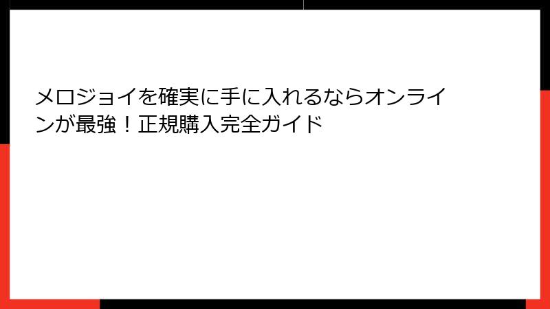 メロジョイを確実に手に入れるならオンラインが最強！正規購入完全ガイド