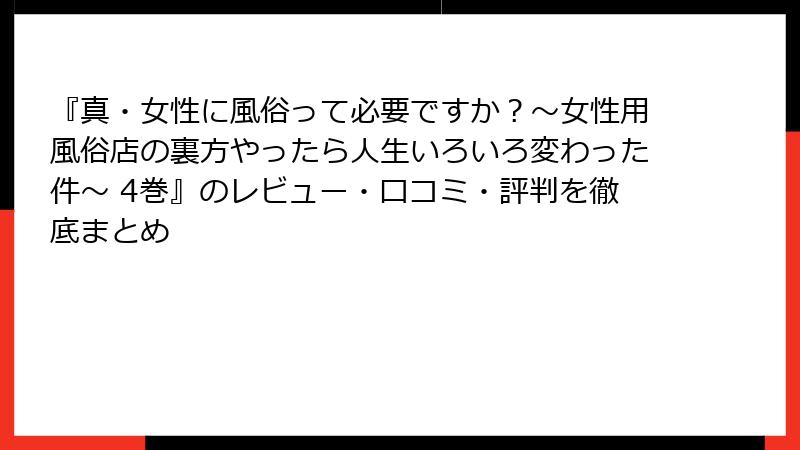 『真・女性に風俗って必要ですか？～女性用風俗店の裏方やったら人生いろいろ変わった件～ 4巻』のレビュー・口コミ・評判を徹底まとめ
