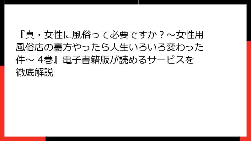『真・女性に風俗って必要ですか？～女性用風俗店の裏方やったら人生いろいろ変わった件～ 4巻』電子書籍版が読めるサービスを徹底解説