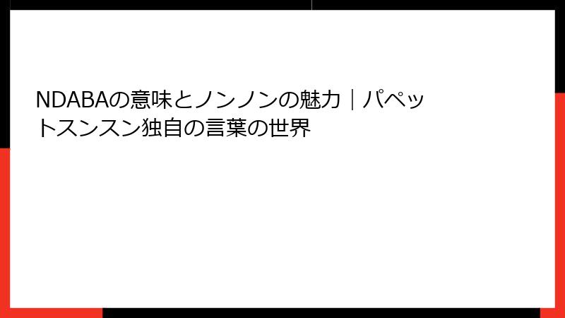 NDABAの意味とノンノンの魅力｜パペットスンスン独自の言葉の世界