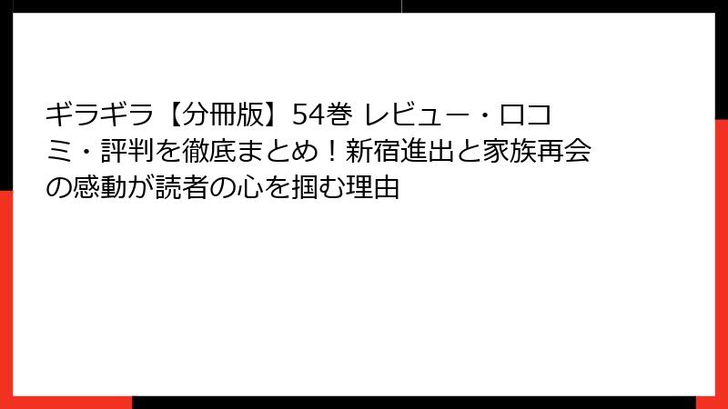 ギラギラ【分冊版】54巻 レビュー・口コミ・評判を徹底まとめ！新宿進出と家族再会の感動が読者の心を掴む理由