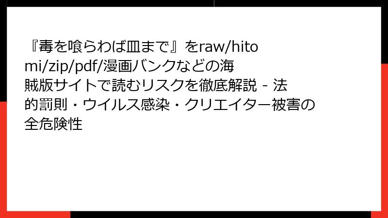 『毒を喰らわば皿まで』をraw/hitomi/zip/pdf/漫画バンクなどの海賊版サイトで読むリスクを徹底解説 - 法的罰則・ウイルス感染・クリエイター被害の全危険性