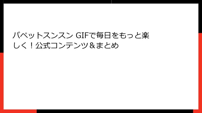 パペットスンスン GIFで毎日をもっと楽しく!公式コンテンツ&まとめ