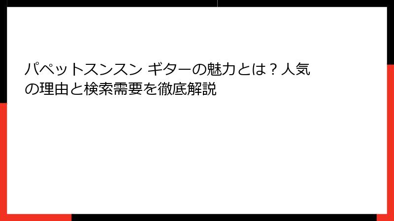 パペットスンスン ギターの魅力とは？人気の理由と検索需要を徹底解説