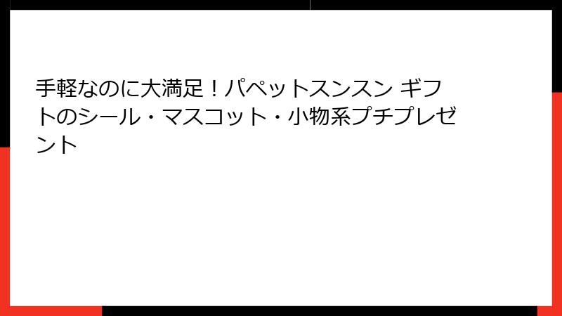 手軽なのに大満足！パペットスンスン ギフトのシール・マスコット・小物系プチプレゼント