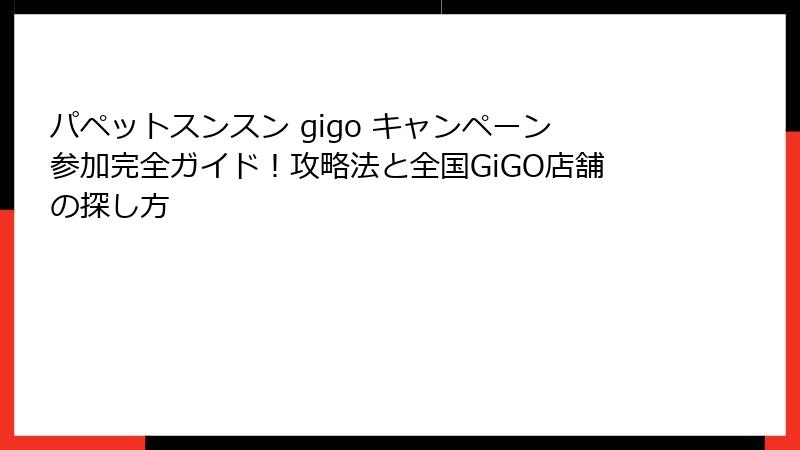 パペットスンスン gigo キャンペーン参加完全ガイド！攻略法と全国GiGO店舗の探し方