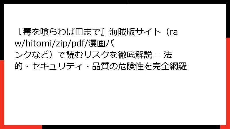 『毒を喰らわば皿まで』海賊版サイト（raw/hitomi/zip/pdf/漫画バンクなど）で読むリスクを徹底解説 – 法的・セキュリティ・品質の危険性を完全網羅