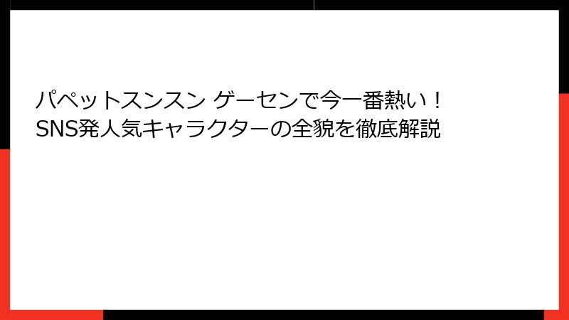 パペットスンスン ゲーセンで今一番熱い！SNS発人気キャラクターの全貌を徹底解説