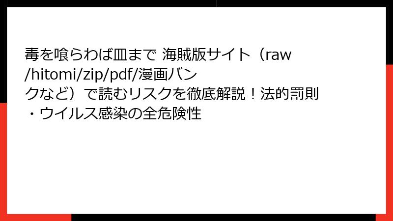 毒を喰らわば皿まで 海賊版サイト（raw/hitomi/zip/pdf/漫画バンクなど）で読むリスクを徹底解説！法的罰則・ウイルス感染の全危険性