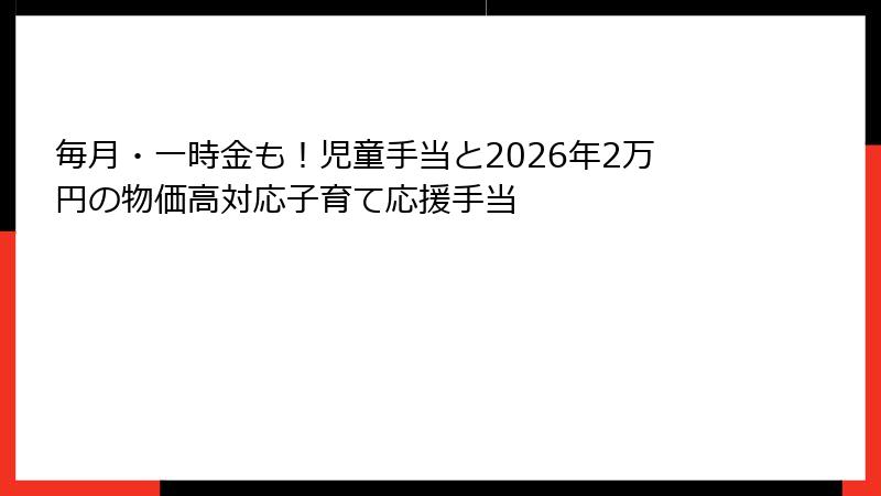 毎月・一時金も!児童手当と2026年2万円の物価高対応子育て応援手当