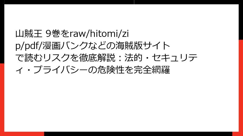 山賊王 9巻をraw/hitomi/zip/pdf/漫画バンクなどの海賊版サイトで読むリスクを徹底解説:法的・セキュリティ・プライバシーの危険性を完全網羅