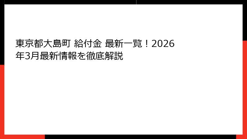 東京都大島町 給付金 最新一覧!2026年3月最新情報を徹底解説