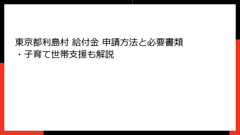 東京都利島村 給付金 申請方法と必要書類・子育て世帯支援も解説