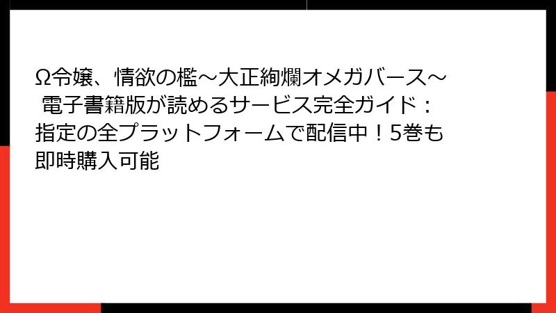 Ω令嬢、情欲の檻～大正絢爛オメガバース～ 電子書籍版が読めるサービス完全ガイド：指定の全プラットフォームで配信中！5巻も即時購入可能
