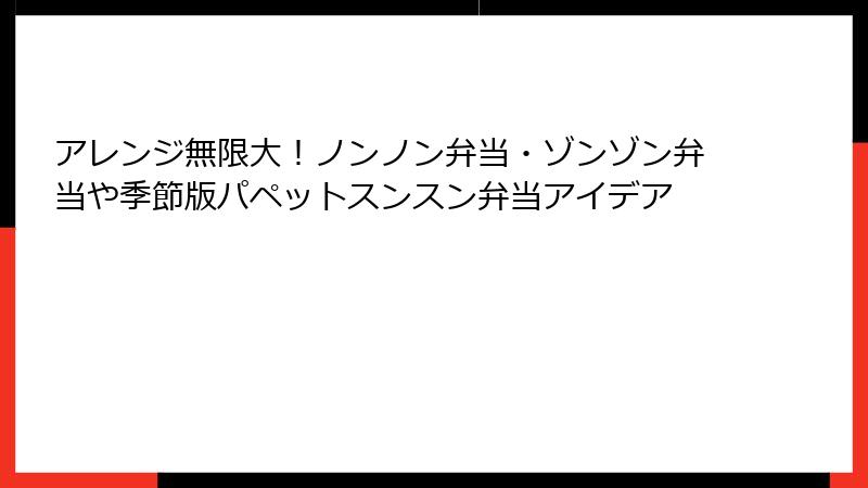 アレンジ無限大!ノンノン弁当・ゾンゾン弁当や季節版パペットスンスン弁当アイデア