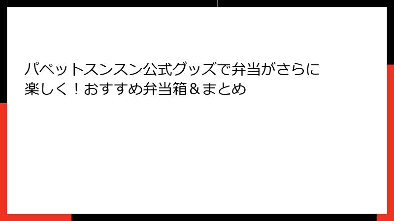 パペットスンスン公式グッズで弁当がさらに楽しく!おすすめ弁当箱&まとめ