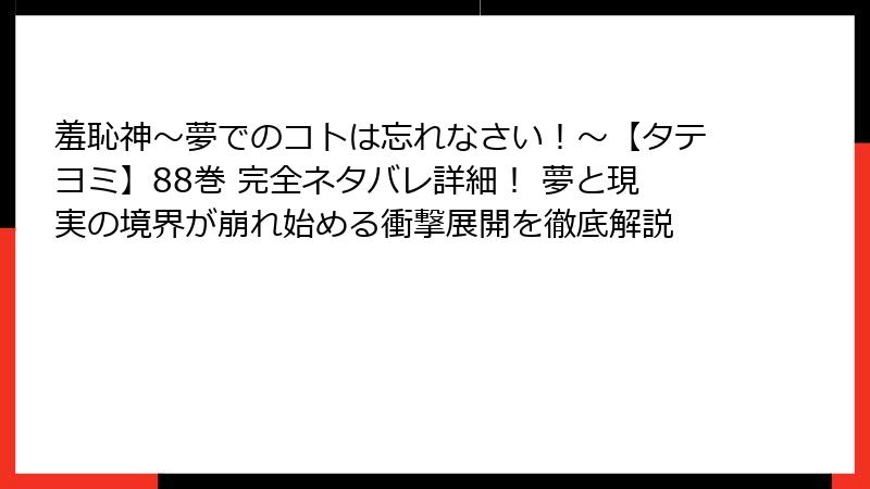 羞恥神～夢でのコトは忘れなさい！～【タテヨミ】88巻 完全ネタバレ詳細！ 夢と現実の境界が崩れ始める衝撃展開を徹底解説