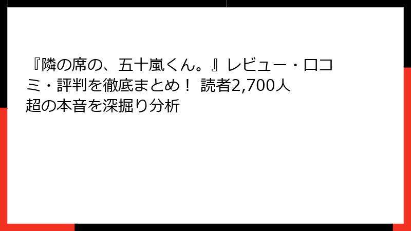 『隣の席の、五十嵐くん。』レビュー・口コミ・評判を徹底まとめ! 読者2,700人超の本音を深掘り分析