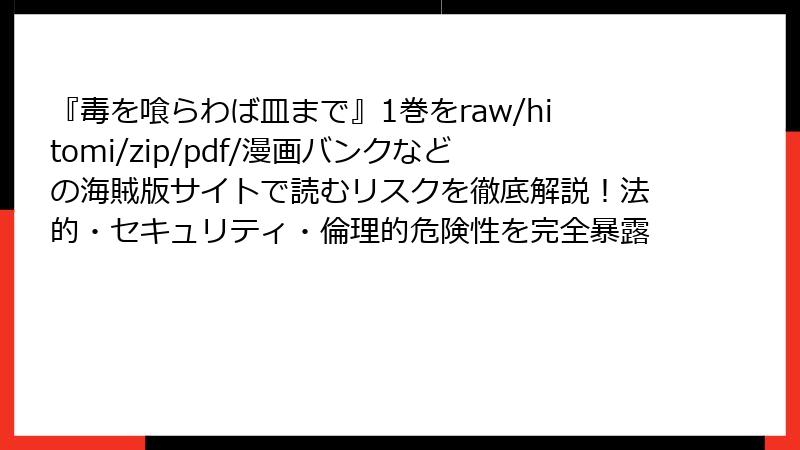 『毒を喰らわば皿まで』1巻をraw/hitomi/zip/pdf/漫画バンクなどの海賊版サイトで読むリスクを徹底解説！法的・セキュリティ・倫理的危険性を完全暴露