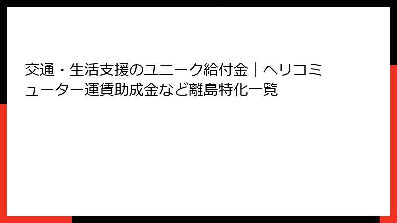 交通・生活支援のユニーク給付金|ヘリコミューター運賃助成金など離島特化一覧