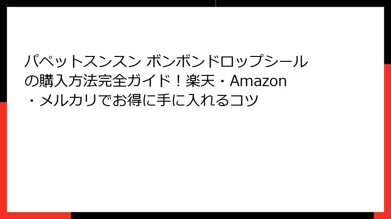 パペットスンスン ボンボンドロップシールの購入方法完全ガイド！楽天・Amazon・メルカリでお得に手に入れるコツ