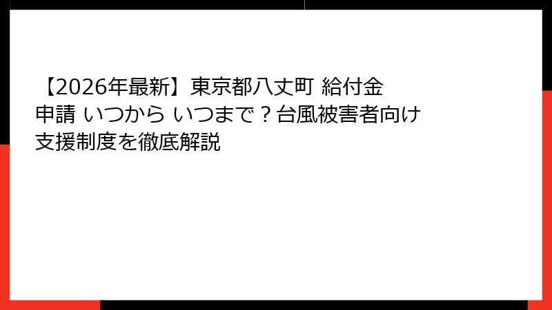 【2026年最新】東京都八丈町 給付金 申請 いつから いつまで?台風被害者向け支援制度を徹底解説