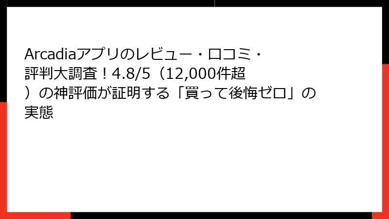 Arcadiaアプリのレビュー・口コミ・評判大調査！4.8/5（12,000件超）の神評価が証明する「買って後悔ゼロ」の実態