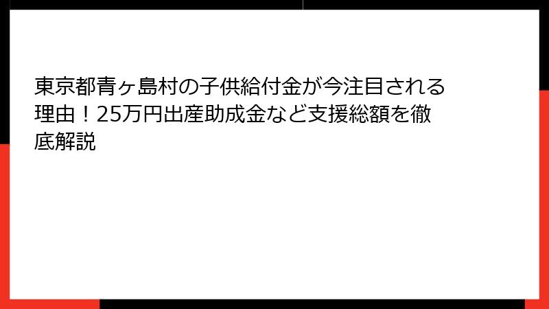 東京都青ヶ島村の子供給付金が今注目される理由!25万円出産助成金など支援総額を徹底解説
