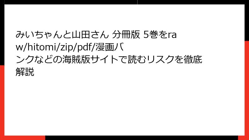 みいちゃんと山田さん 分冊版 5巻をraw/hitomi/zip/pdf/漫画バンクなどの海賊版サイトで読むリスクを徹底解説